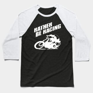 Rather be racing white print Baseball T-Shirt